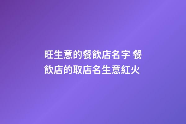 旺生意的餐飲店名字 餐飲店的取店名生意紅火-第1張-店鋪起名-玄機派